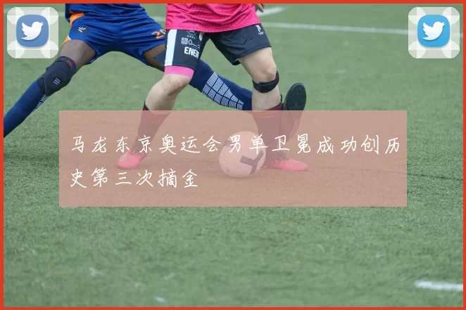 马龙东京奥运会男单卫冕成功创历史第三次摘金