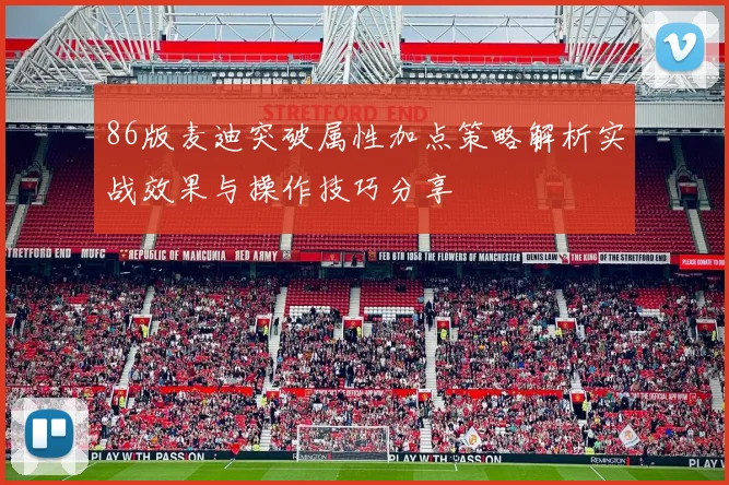 86版麦迪突破属性加点策略解析实战效果与操作技巧分享