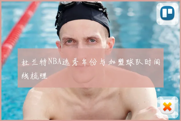 杜兰特NBA选秀年份与加盟球队时间线梳理