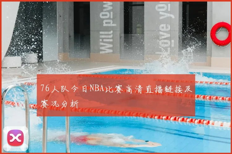 76人队今日NBA比赛高清直播链接及赛况分析